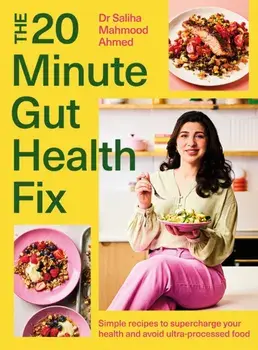 The 20-Minute Gut Health Fix. Simple recipes to supercharge your health and avoid ultra-processed food from the SUNDAY TIMES BESTSELLING AUTHOR, Hardback/Saliha Mahmood Ahmed