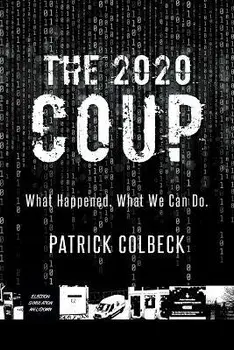 The 2020 Coup: What Happened. What We Can Do., Paperback/Patrick Colbeck