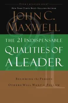 The 21 Indispensable Qualities of a Leader/John C. Maxwell