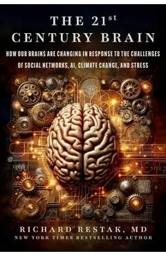 The 21st Century Brain: How Our Brains Are Changing in Response to the Challenges of Social Networks, Ai, Climate Change, and Stress - Richard Restak