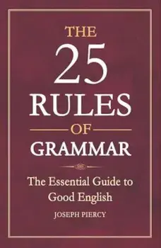 The 25 Rules of Grammar: The Essential Guide to Good English, Paperback/Joseph Piercy