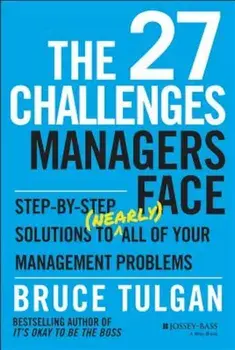 The 27 Challenges Managers Face: Step-By-Step Solutions to (Nearly) All of Your Management Problems, Hardcover/Bruce Tulgan
