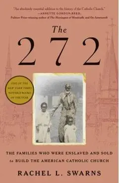 The 272: The Families Who Were Enslaved and Sold to Build the American Catholic Church - Rachel L. Swarns
