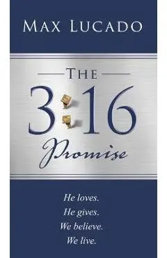 The 3:16 Promise: He Loves. He Gives. We Believe. We Live. - Max Lucado
