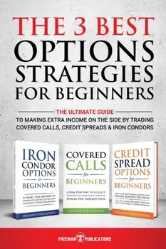 The 3 Best Options Strategies For Beginners: The Ultimate Guide To Making Extra Income On The Side By Trading Covered Calls, Credit Spreads & Iron Con, Paperback/Freeman Publications
