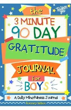 The 3 Minute, 90 Day Gratitude Journal for Boys: A Positive Thinking and Gratitude Journal For Boys to Promote Happiness, Self-Confidence and Well-Bei - Romney Nelson