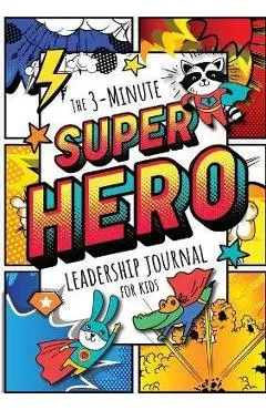 The 3-Minute Superhero Leadership Journal for Kids: A Guide to Becoming a Confident and Positive Leader (Growth Mindset Journal for Kids) (A5 - 5.8 x - Blank Classic