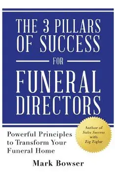 The 3 Pillars of Success for Funeral Directors: Powerful Principles to Transform Your Funeral Home, Paperback/Mark Bowser