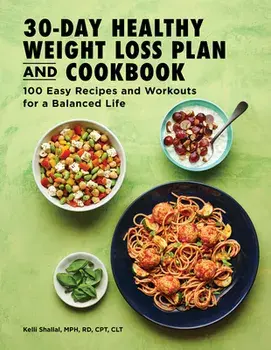 The 30-Day Healthy Weight Loss Plan and Cookbook: 100 Easy Recipes and Workouts for a Balanced Life, Paperback/MPH Rd CPT Clt Shallal, Kelli