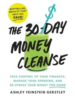 The 30-Day Money Cleanse. Take control of your finances, manage your spending, and de-stress your money for good, Paperback/Ashley Feinstein Gerstley