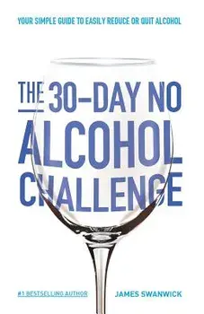 The 30-Day No Alcohol Challenge: Your Simple Guide to Easily Reduce or Quit Alcohol, Paperback/James Swanwick