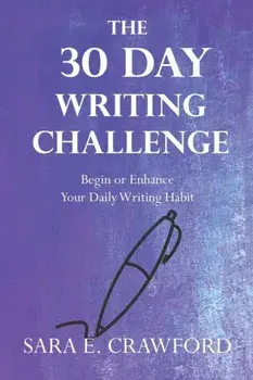 The 30-Day Writing Challenge. Begin or Enhance Your Daily Writing Habit, Paperback/Sara E Crawford