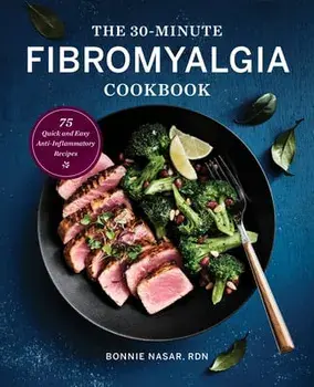 The 30-Minute Fibromyalgia Cookbook: 75 Quick and Easy Anti-Inflammatory Recipes, Paperback/Rdn Nasar, Bonnie