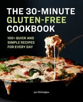 The 30-Minute Gluten-Free Cookbook: 100+ Quick and Simple Recipes for Every Day, Paperback/Jan Withington