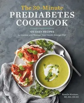 The 30-Minute Prediabetes Cookbook: 100 Easy Recipes to Improve and Manage Your Health Through Diet, Paperback/Ranelle Kirchner