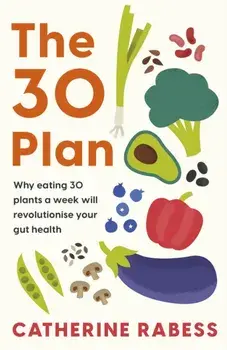 The 30 Plan. Why eating 30 plants a week will revolutionise your gut health, Paperback/Catherine Rabess