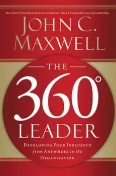 The 360 Degree Leader: Developing Your Influence from Anywhere in the Organization, Paperback/John C. Maxwell