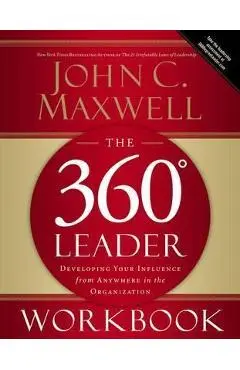 The 360 Degree Leader Workbook: Developing Your Influence from Anywhere in the Organization - John C. Maxwell