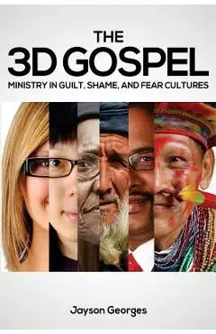 The 3D Gospel: Ministry in Guilt, Shame, and Fear Cultures - Jayson Georges
