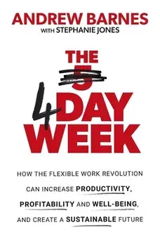 The 4 Day Week: How the Flexible Work Revolution Can Increase Productivity, Profitability and Wellbeing, and Help Create a Sustainable, Paperback/Andrew Barnes