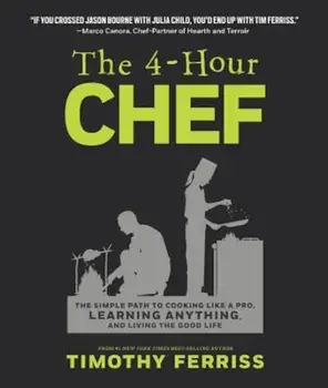 The 4-Hour Chef: The Simple Path to Cooking Like a Pro, Learning Anything, and Living the Good Life, Hardcover/Timothy Ferriss