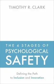 The 4 Stages of Psychological Safety: Defining the Path to Inclusion and Innovation, Paperback/Timothy R. Clark