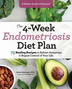 The 4-Week Endometriosis Diet Plan: 75 Healing Recipes to Relieve Symptoms and Regain Control of Your Life, Paperback/Katie, NTC Edmonds