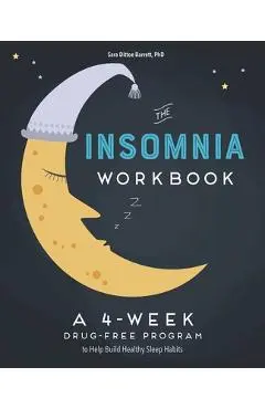 The 4-Week Insomnia Workbook: A Drug-Free Program to Build Healthy Habits and Achieve Restful Sleep - Sara Dittoe Barrett