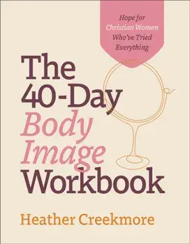 The 40–Day Body Image Workbook – Hope for Christian Women Who`ve Tried Everything, Paperback/Heather Creekmore