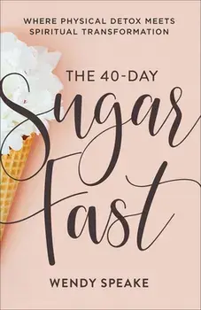 The 40-Day Sugar Fast: Where Physical Detox Meets Spiritual Transformation, Paperback/Wendy Speake