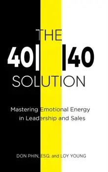 The 4040 Solution: Mastering Emotional Energy in Leadership and Sales, Hardcover/Don Phin