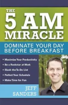 The 5 A.M. Miracle: Dominate Your Day Before Breakfast, Paperback/Jeff Sanders