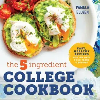 The 5-Ingredient College Cookbook: Easy, Healthy Recipes for the Next Four Years & Beyond, Paperback/Pamela Ellgen