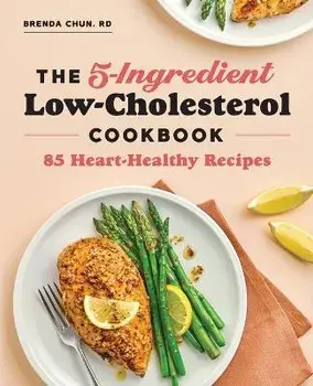 The 5-Ingredient Low Cholesterol Cookbook: 85 Heart-Healthy Recipes, Paperback/Brenda Chun