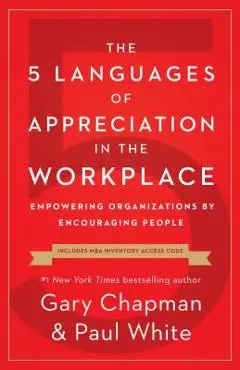 The 5 Languages of Appreciation in the Workplace: Empowering Organizations by Encouraging People - Gary Chapman