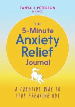 The 5-Minute Anxiety Relief Journal: A Creative Way to Stop Freaking Out, Paperback/Tanya J., MS Ncc Peterson