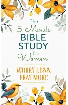 The 5-Minute Bible Study for Women: Worry Less, Pray More - Jean Fischer