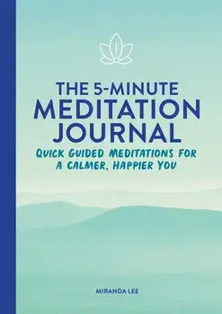 The 5-Minute Meditation Journal: Quick Guided Meditations for a Calmer, Happier You, Paperback/Miranda Lee