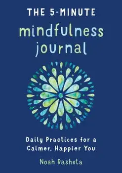 The 5-Minute Mindfulness Journal: Daily Practices for a Calmer, Happier You, Paperback/Noah Rasheta