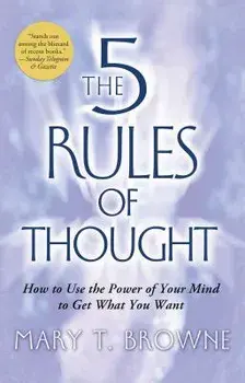 The 5 Rules of Thought: How to Use the Power of Your Mind to Get What You Want, Paperback/Mary T. Browne