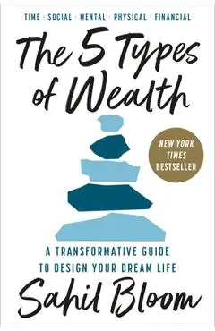 The 5 Types of Wealth: A Transformative Guide to Design Your Dream Life - Sahil Bloom