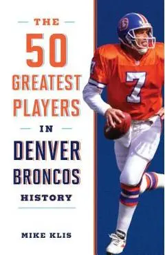 The 50 Greatest Players in Denver Broncos History - Mike Klis