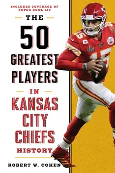 The 50 Greatest Players in Kansas City Chiefs History, Hardcover/Robert W. Cohen