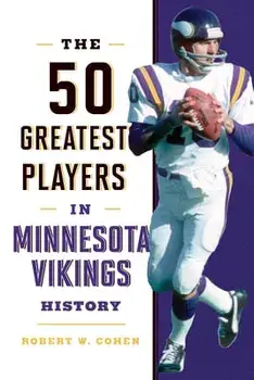 The 50 Greatest Players in Minnesota Vikings History, Hardcover/Robert W. Cohen