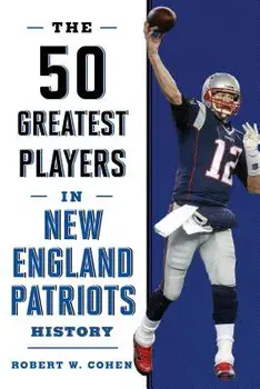 The 50 Greatest Players in New England Patriots History, Paperback/Robert W. Cohen