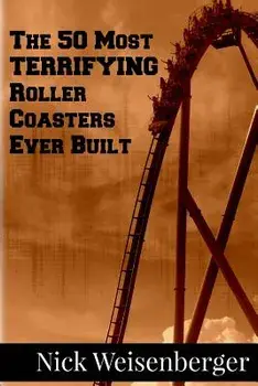 The 50 Most Terrifying Roller Coasters Ever Built, Paperback/Nick Weisenberger