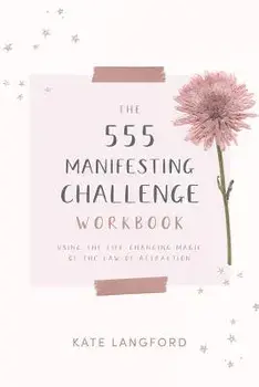 The 555 Manifesting Challenge Workbook: Using the Life-Changing Magic of the Law of Attraction, Paperback/Kate Langford