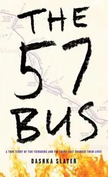 The 57 Bus: A True Story of Two Teenagers and the Crime That Changed Their Lives/Dashka Slater