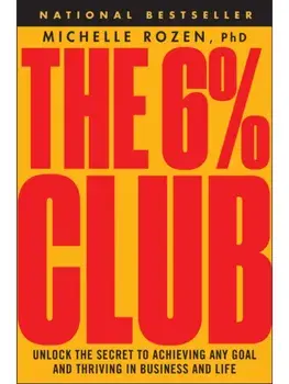 The 6% Club. Unlock the Secret to Achieving Any Goal and Thriving in Business and Life, Paperback/Michelle Rozen