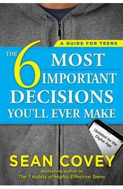 The 6 Most Important Decisions You'll Ever Make: A Guide for Teens: Updated for the Digital Age - Sean Covey